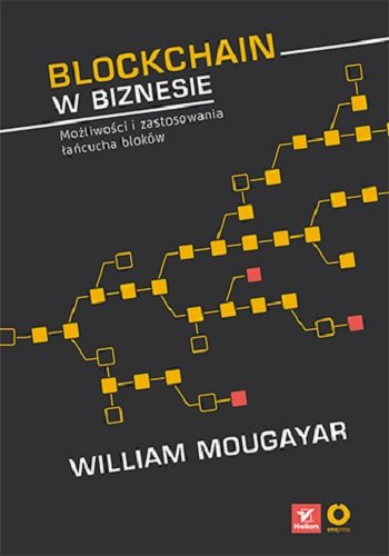 Blockchain w biznesie. Możliwości i zastosowania łańcucha bloków Mougayar William