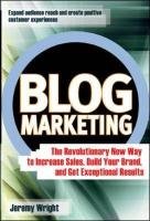 Blog Marketing: The Revolutionary New Way to Increase Sales, Build Your Brand, and Get Exceptional Results Wright Jeremy