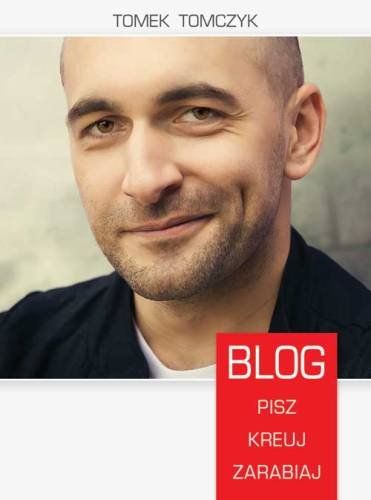 Blog. Pisz, kreuj, zarabiaj Tomczyk Tomek