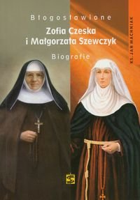 Błogosławione Zofia Czerska i Małgorzata Szewczyk. Biografie Machniak Jan