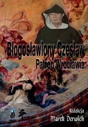 Błogosławiony Czesław, patron Wrocławia Opracowanie zbiorowe