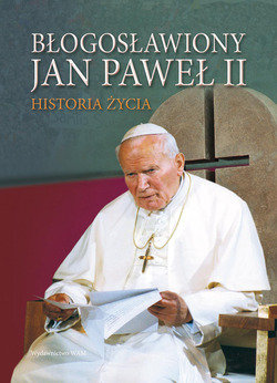 Błogosławiony Jan Paweł II. Historia życia Wilkońska Joanna