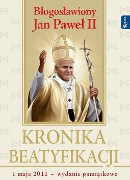 Błogosławiony Jan Paweł II Kronika Beatyfikacji 1 maja 2011 Opracowanie zbiorowe