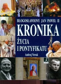 Błogosławiony Jan Paweł II. Kronika życia i pontyfikatu Nowak Andrzej