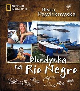 Blondynka na Rio Negro Pawlikowska Beata