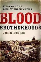 Blood Brotherhoods: A History of Italy's Three Mafias Dickie John