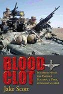 Blood Clot: In Combat with the Patrols Platoon, 3 Para, Afghanistan 2006 Scott Jake