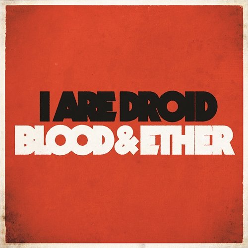 Blood & Ether I Are Droid