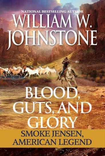 Blood, Guts, and Glory: Smoke Jensen: American Legend Johnstone William W.
