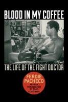 Blood in My Coffee: The Life of the Fight Doctor Pacheco Ferdie