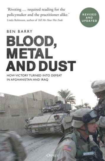 Blood, Metal and Dust: How Victory Turned into Defeat in Afghanistan and Iraq Opracowanie zbiorowe