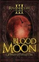 Blood Moon: The Ravenscliff Series - Book Three Huntington Geoffrey