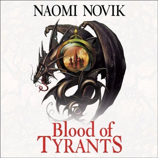 Blood of Tyrants (The Temeraire Series, Book 8) Novik Naomi