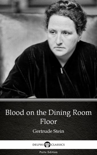Blood on the Dining Room Floor by Gertrude Stein - Delphi Classics (Illustrated) Gertrude Stein
