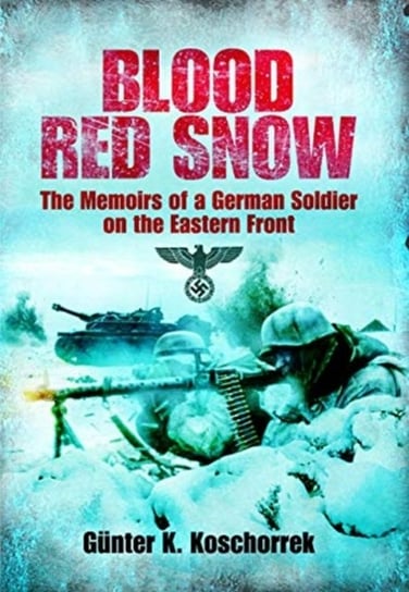 Blood Red Snow: The Memoirs of a German Soldier on the Eastern Front Gunter K. Koschorrek