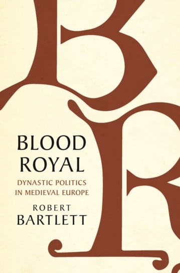 Blood Royal. Dynastic Politics in Medieval Europe Opracowanie zbiorowe