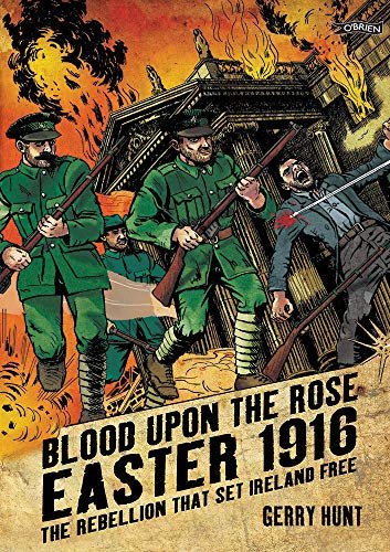 Blood Upon the Rose: Easter 1916: The Rebellion That Set Ireland Free Gerry Hunt
