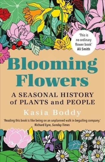 Blooming Flowers: A Seasonal History of Plants and People Boddy Kasia
