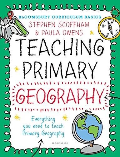 Bloomsbury Curriculum Basics. Teaching Primary Geography Stephen Scoffham, Dr. Paula Owens