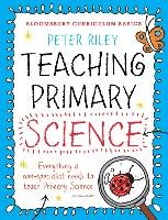 Bloomsbury Curriculum Basics: Teaching Primary Science Riley Peter
