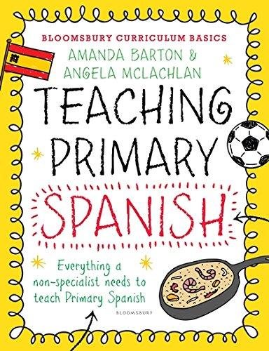 Bloomsbury Curriculum Basics. Teaching Primary Spanish Amanda Barton, Angela McLachlan