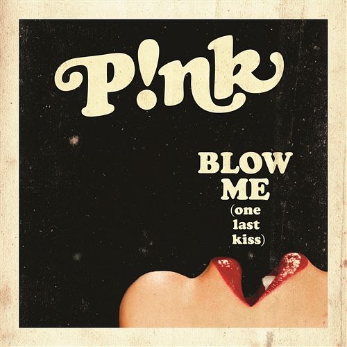 Blow Me (One Last Kiss) P!nk