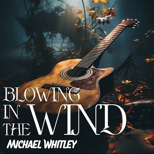 Blowing In The Wind Michael Whitley