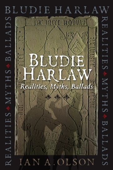 Bludie Harlaw: Realities, Myths, Ballads Ian A. Olson