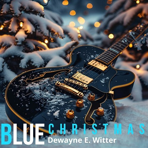 Blue Christmas Dewayne E. Witter