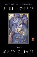 Blue Horses: Poems Oliver Mary