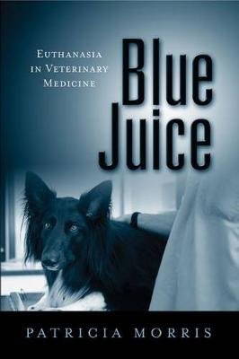Blue Juice: Euthanasia in Veterinary Medicine Patricia Morris