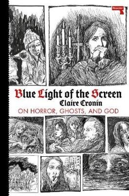 Blue Light of the Screen: On Horror, Ghosts, and God Claire Cronin