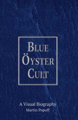 Blue Oyster Cult A Visual Biography Popoff Martin
