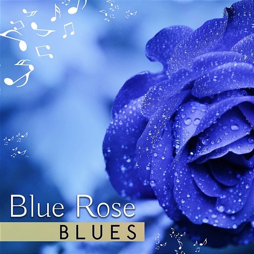 Blue Rose Blues: Moody Melancholic Acoustic Blues with Relaxing Guitar Deep Sounds Royal Blues New Town