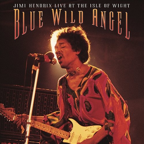 Blue Wild Angel: Jimi Hendrix At The Isle Of Wight Jimi Hendrix