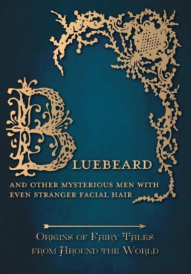 Bluebeard - And Other Mysterious Men with Even Stranger Facial Hair (Origins of Fairy Tales from Around the World) Carruthers Amelia