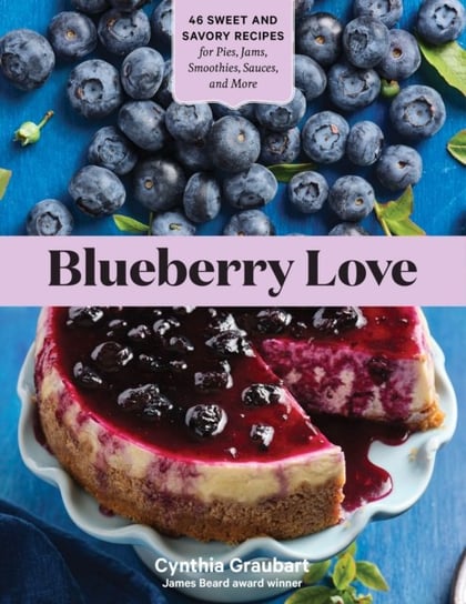 Blueberry Love: 46 Sweet and Savory Recipes for Pies, Jams, Smoothies, Sauces and More Cynthia Graubart