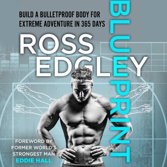 Blueprint: Build a Bulletproof Body for Extreme Adventure in 365 Days Edgley Ross