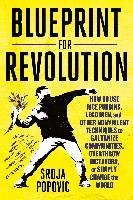 Blueprint for Revolution: How to Use Rice Pudding, Lego Men, and Other Nonviolent Techniques to Galvanize Communities, Overthrow Dictators, or S Popovic Srdja, Miller Matthew