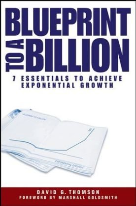 Blueprint to a Billion: 7 Essentials to Achieve Exponential Growth Thomson David