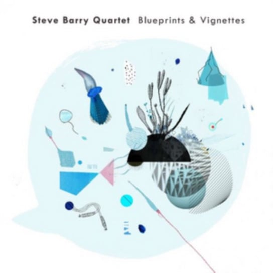 Blueprints & Vignettes Steve Barry Quartet