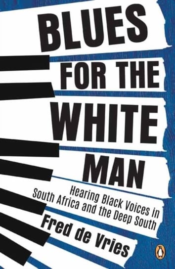 Blues for the White Man: Hearing Black Voices in South Africa and the Deep South Fred de Vries