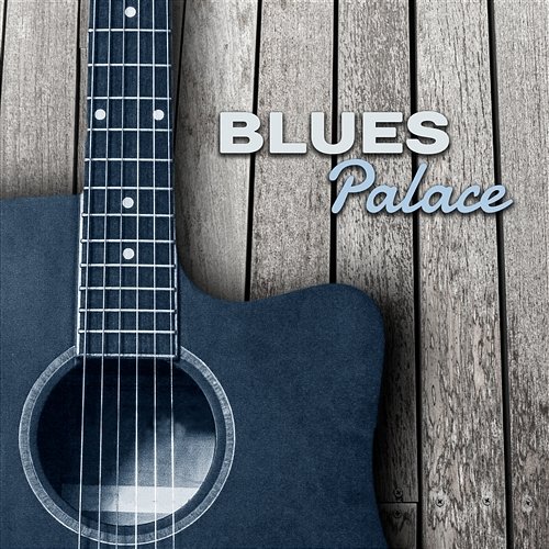 Blues Palace – The Best of Deep Blues Music, Gentleman Club, Relax After Midnight, Acoustic Essence Big Blues Academy