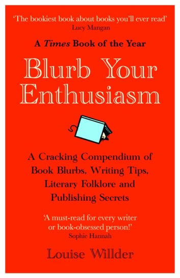 Blurb Your Enthusiasm: A Cracking Compendium of Book Blurbs, Writing Tips, Literary Folklore and Publishing Secrets Louise Willder