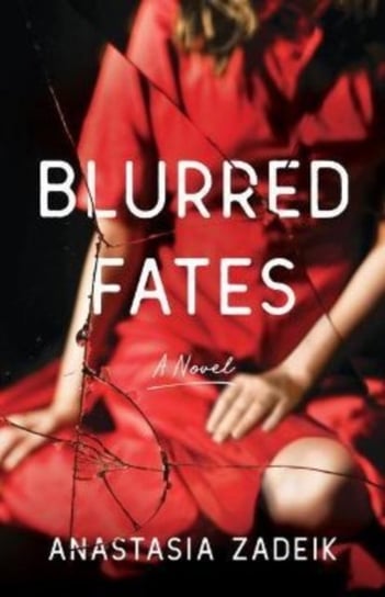 Blurred Fates: A Novel Anastasia Zadeik
