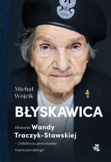 Błyskawica. Historia Wandy Traczyk-Stawskiej, żołnierza powstania warszawskiego Wójcik Michał