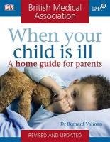 BMA When Your Child Is Ill. A Home Guide For Parents Bernard Valman