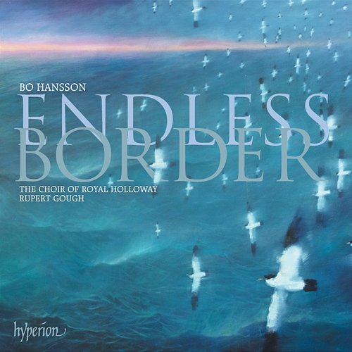 Bo Hansson: Endless Border & Other Choral Works The Choir Of Royal Holloway, Rupert Gough