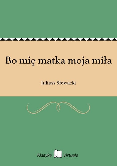 Bo mię matka moja miła Słowacki Juliusz