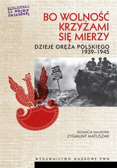 Bo wolność krzyżami się mierzy. Dzieje oręża polskiego 1939-1945 Matuszak Zygmunt
